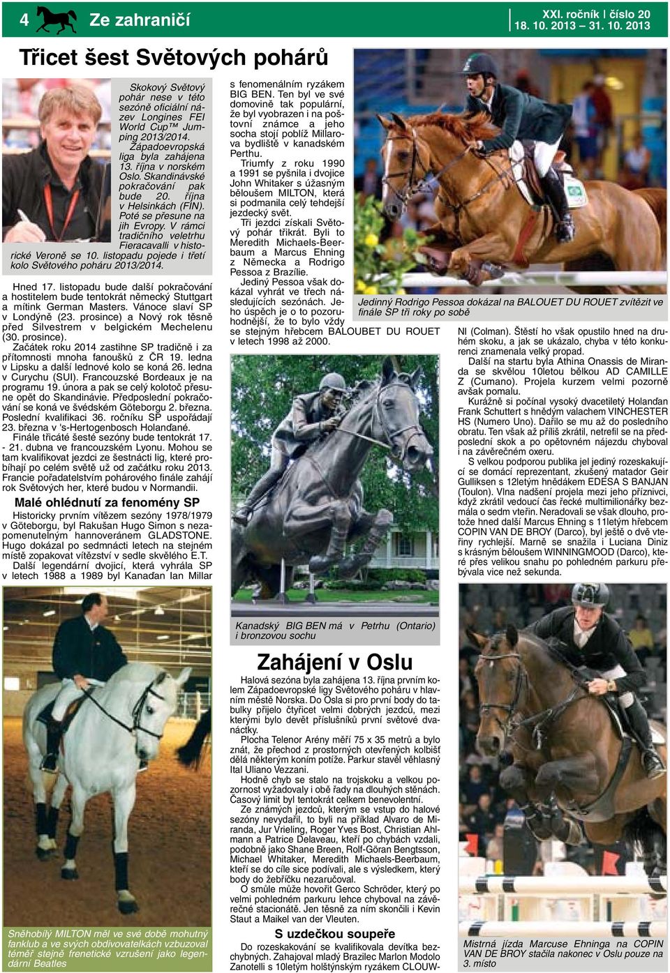 listopadu pojede i třetí kolo Světového poháru 2013/2014. Hned 17. listopadu bude další pokračování a hostitelem bude tentokrát německý Stuttgart a mítink German Masters.