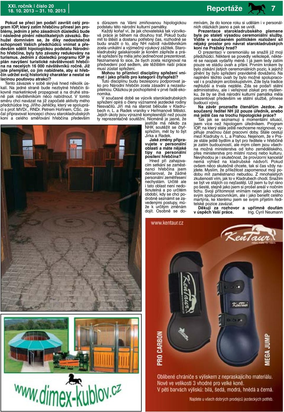 2013 Reportáže 7 Pokud se přeci jen podaří završit celý program IOP, který zatím hřebčínu přinesl jen problémy, jedním z jeho zásadních důsledků bude i následné plnění několikaletých závazků.