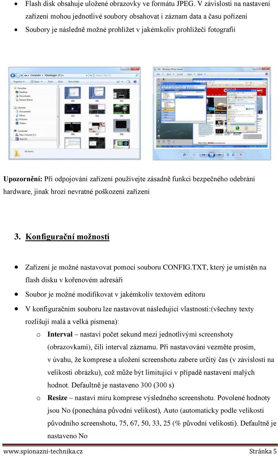 zařízení používejte zásadně funkci bezpečného odebrání hardware, jinak hrozí nevratné poškození zařízení 3. Konfigurační možnosti Zařízení je možné nastavovat pomocí souboru CONFIG.