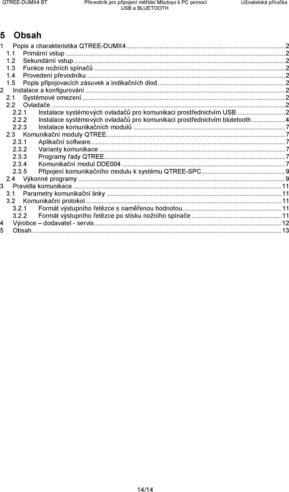 ..4 2.2.3 Instalace komunikačních modulů...7 2.3 Komunikační moduly QTREE...7 2.3.1 Aplikační software...7 2.3.2 Varianty komunikace...7 2.3.3 Programy řady QTREE...7 2.3.4 Komunikační modul DDE004.