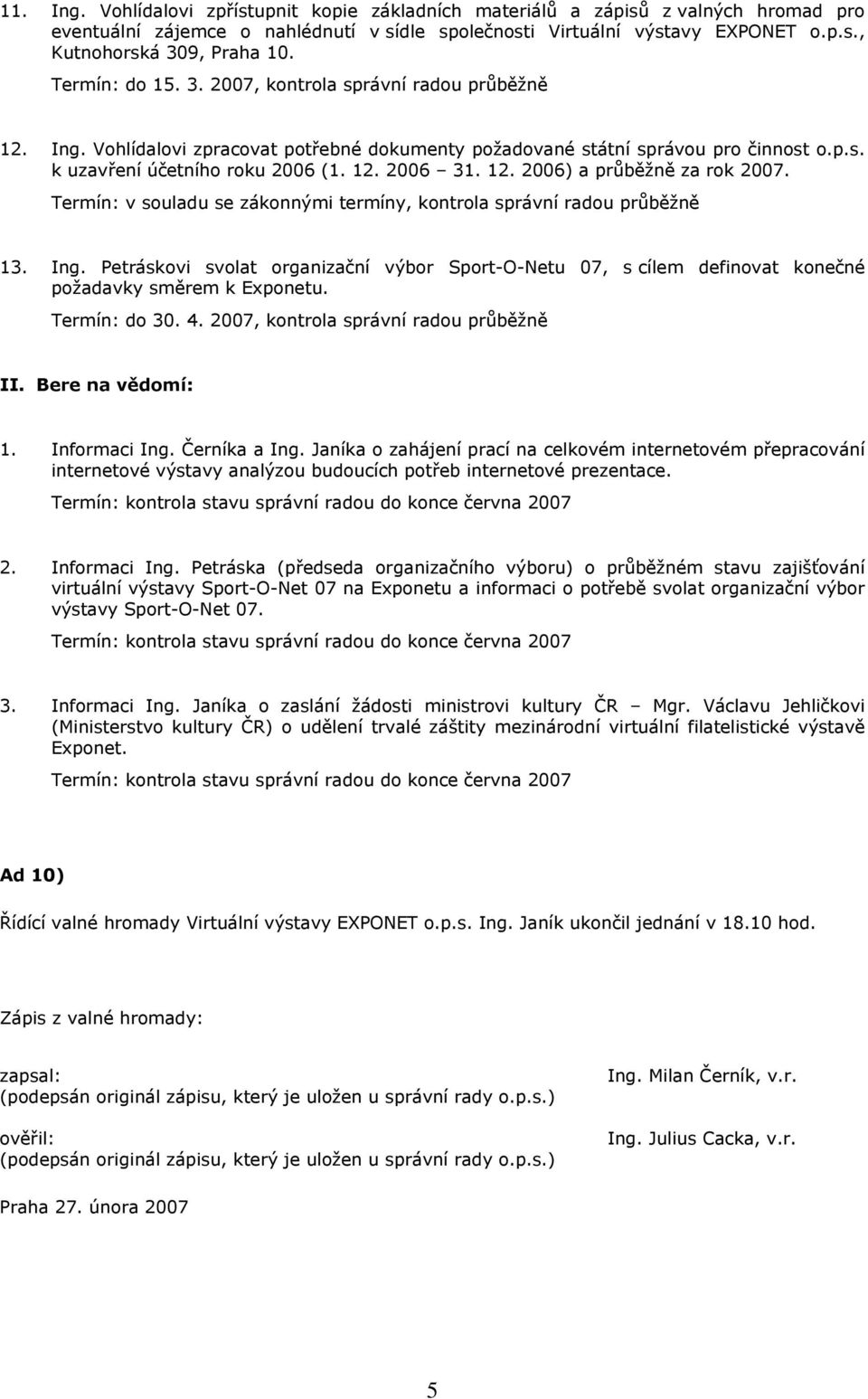 12. 2006) a průběžně za rok 2007. Termín: v souladu se zákonnými termíny, kontrola správní radou průběžně 13. Ing.