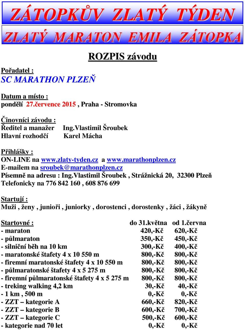 Vlastimil Šroubek, Strážnická 20, 32300 Plzeň Telefonicky na 776 842 160, 608 876 699 Startují : Muži, ženy, junioři, juniorky, dorostenci, dorostenky, žáci, žákyně Startovné : do 31.května od 1.