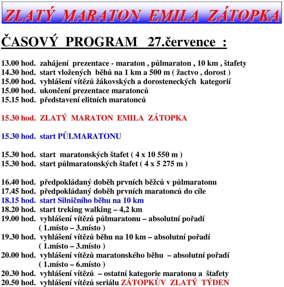 30 hod. start půlmaratonských štafet ( 4 x 5 275 m ) 16.40 hod. předpokládaný doběh prvních běžců v půlmaratonu 17.45 hod. předpokládaný doběh prvních maratonců do cíle 18.15 hod.