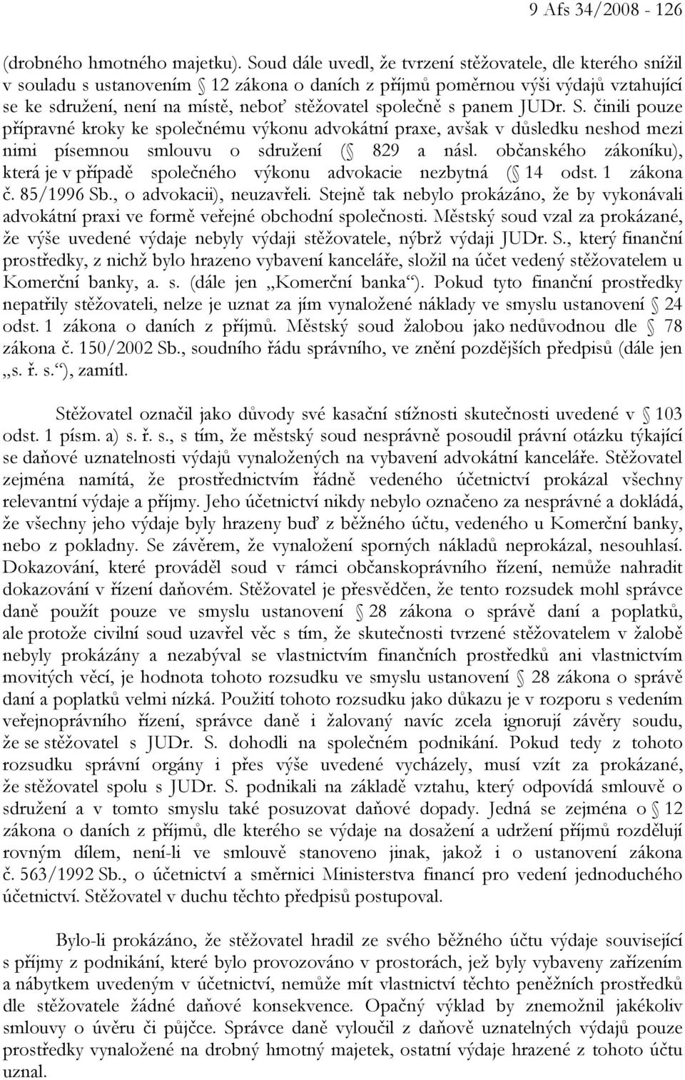 společně s panem JUDr. S. činili pouze přípravné kroky ke společnému výkonu advokátní praxe, avšak v důsledku neshod mezi nimi písemnou smlouvu o sdružení ( 829 a násl.