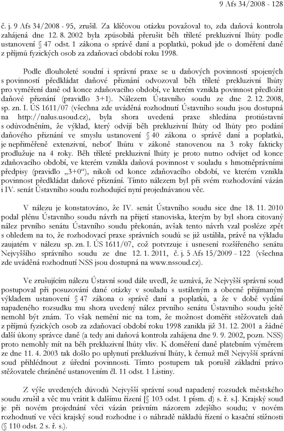 Podle dlouholeté soudní i správní praxe se u daňových povinností spojených s povinností předkládat daňové přiznání odvozoval běh tříleté prekluzivní lhůty pro vyměření daně od konce zdaňovacího