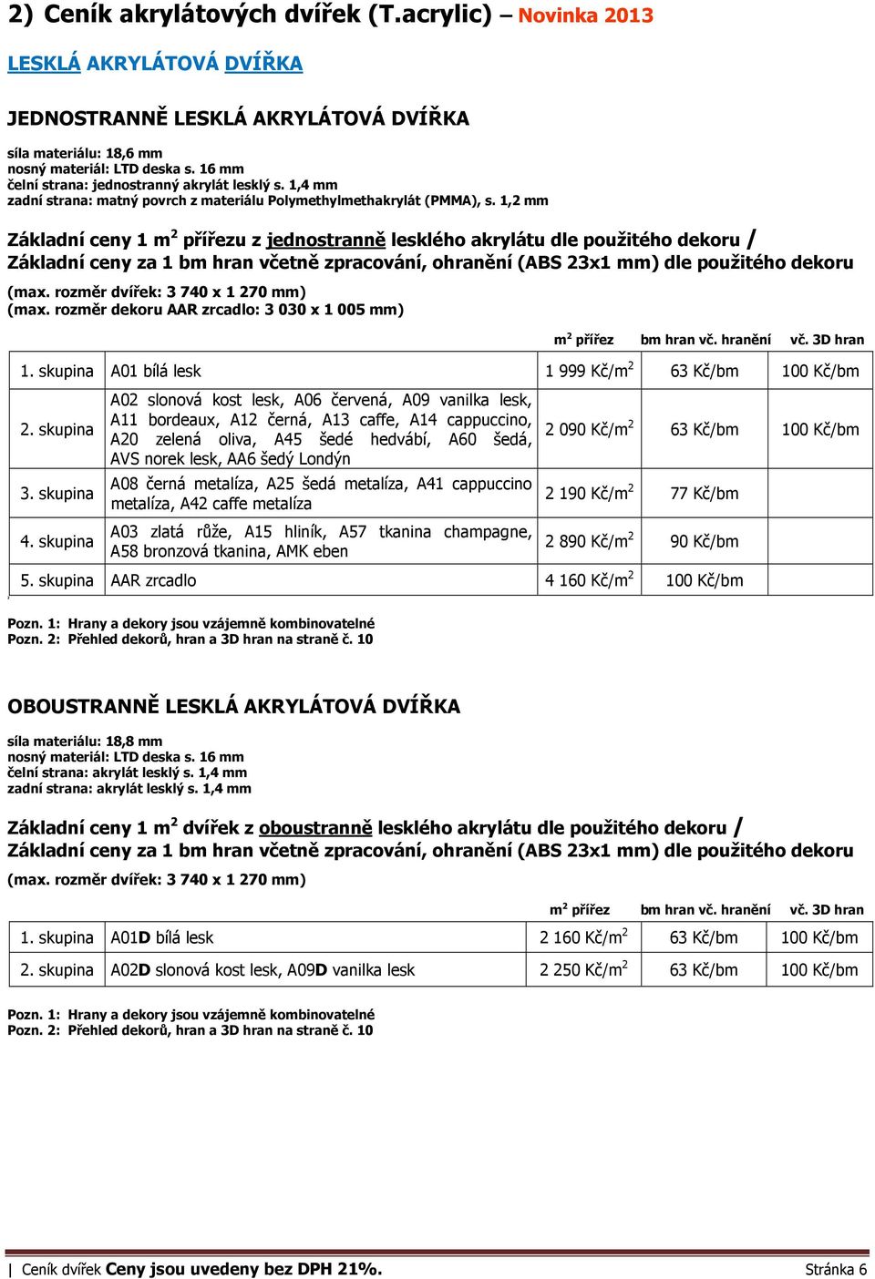 1,2 mm Základní ceny 1 m 2 přířezu z jednostranně lesklého akrylátu dle použitého dekoru / Základní ceny za 1 bm hran včetně zpracování, ohranění (ABS 23x1 mm) dle použitého dekoru (max.