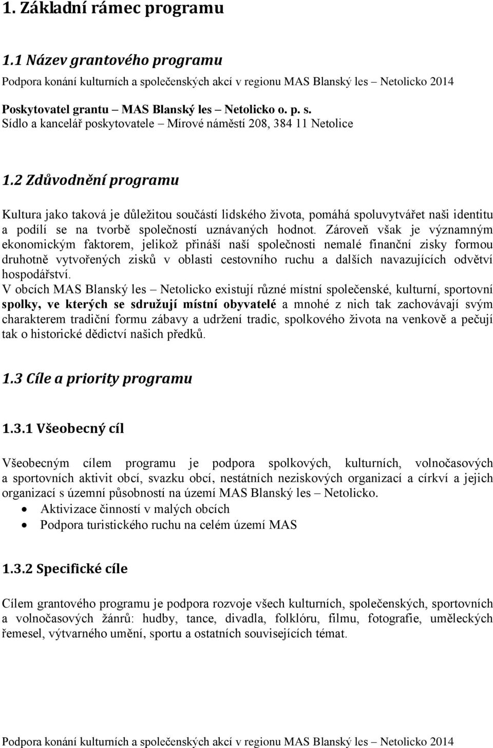 Zároveň však je významným ekonomickým faktorem, jelikož přináší naší společnosti nemalé finanční zisky formou druhotně vytvořených zisků v oblasti cestovního ruchu a dalších navazujících odvětví