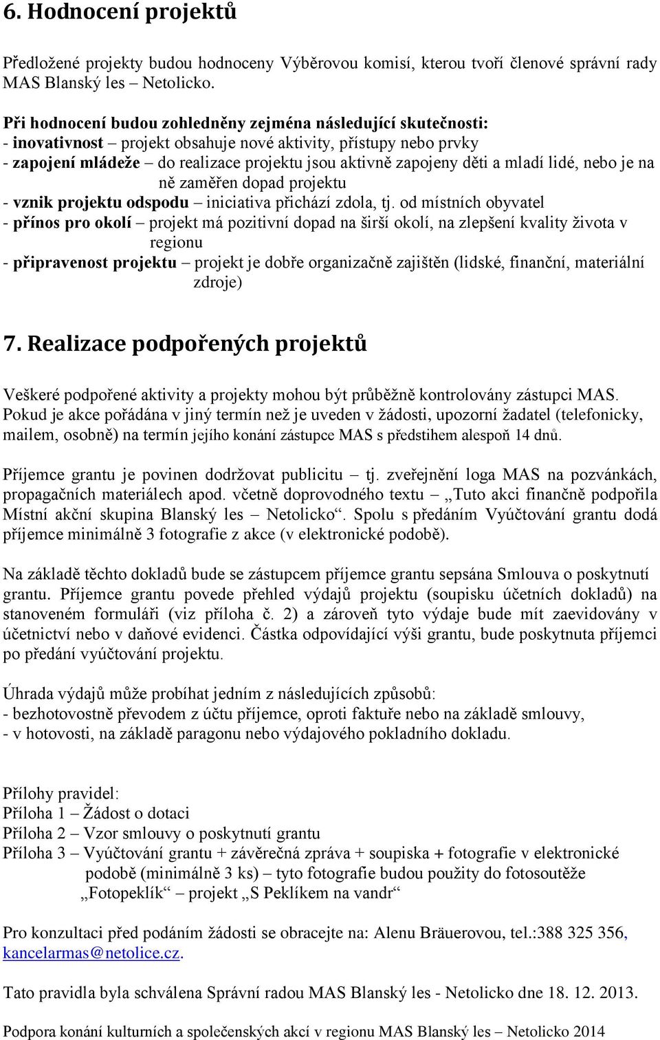 a mladí lidé, nebo je na ně zaměřen dopad projektu - vznik projektu odspodu iniciativa přichází zdola, tj.