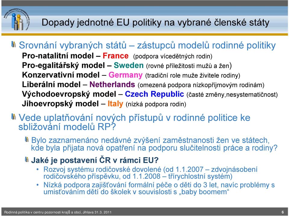 Republic (časté změny,nesystematičnost) Jihoevropský model Italy (nízká podpora rodin) Vede uplatňování nových přístupů v rodinné politice ke sbližování modelů RP?