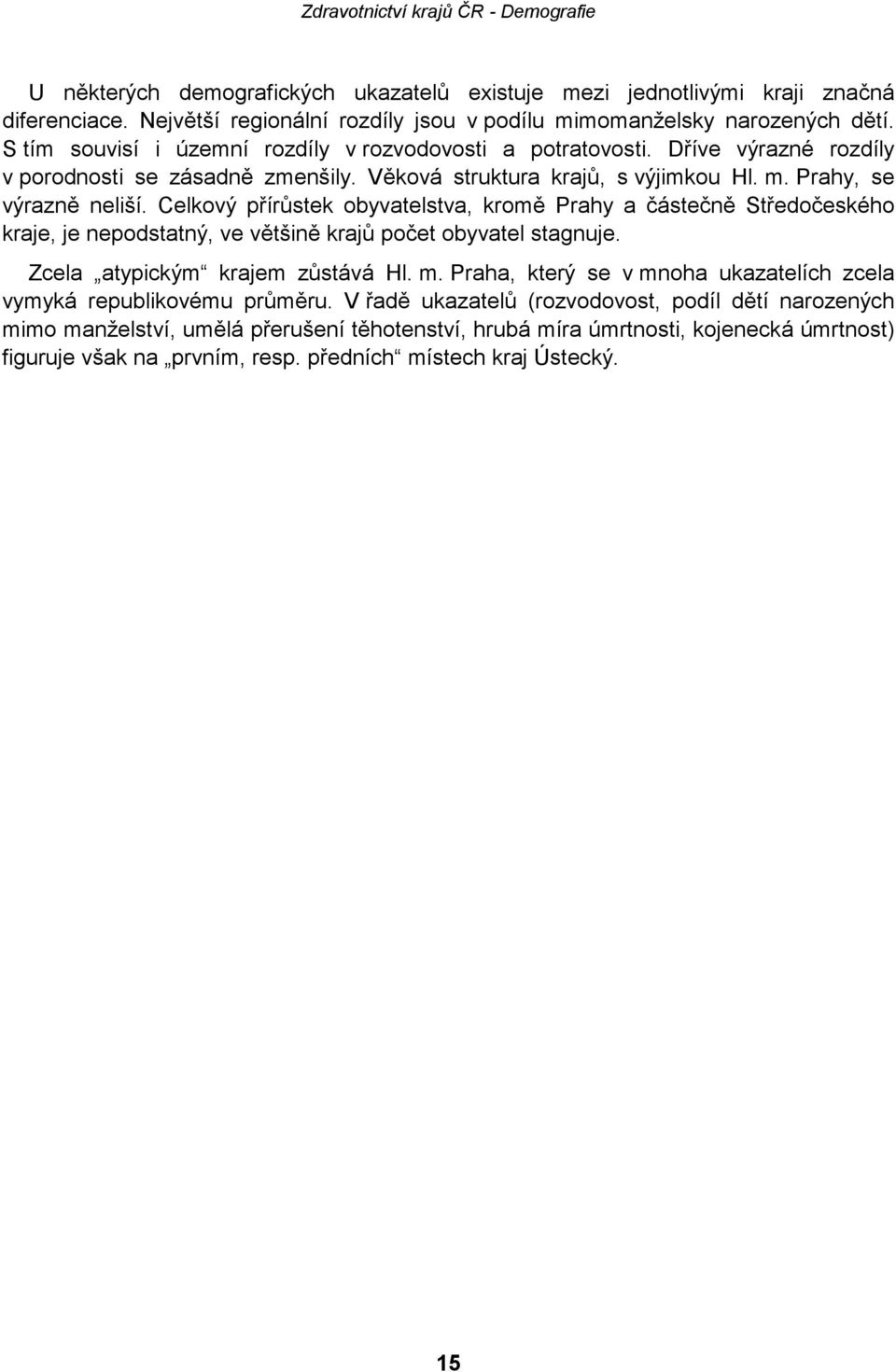 Celkový přírůstek obyvatelstva, kromě Prahy a částečně Středočeského kraje, je nepodstatný, ve většině krajů počet obyvatel stagnuje. Zcela atypickým krajem zůstává Hl. m.