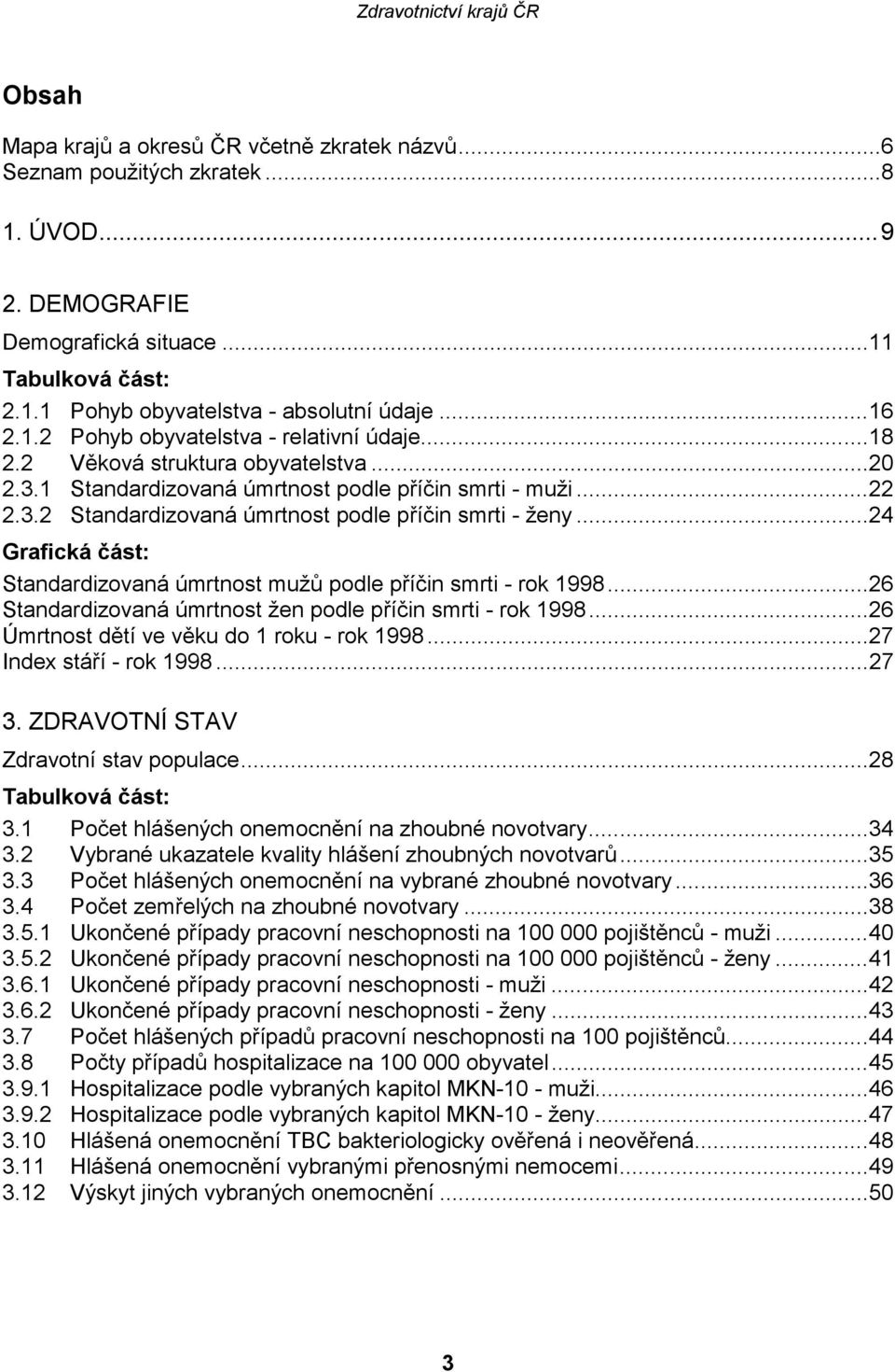 ..24 Grafická část: Standardizovaná úmrtnost mužů podle příčin smrti - rok 1998...26 Standardizovaná úmrtnost žen podle příčin smrti - rok 1998...26 Úmrtnost dětí ve věku do 1 roku - rok 1998.