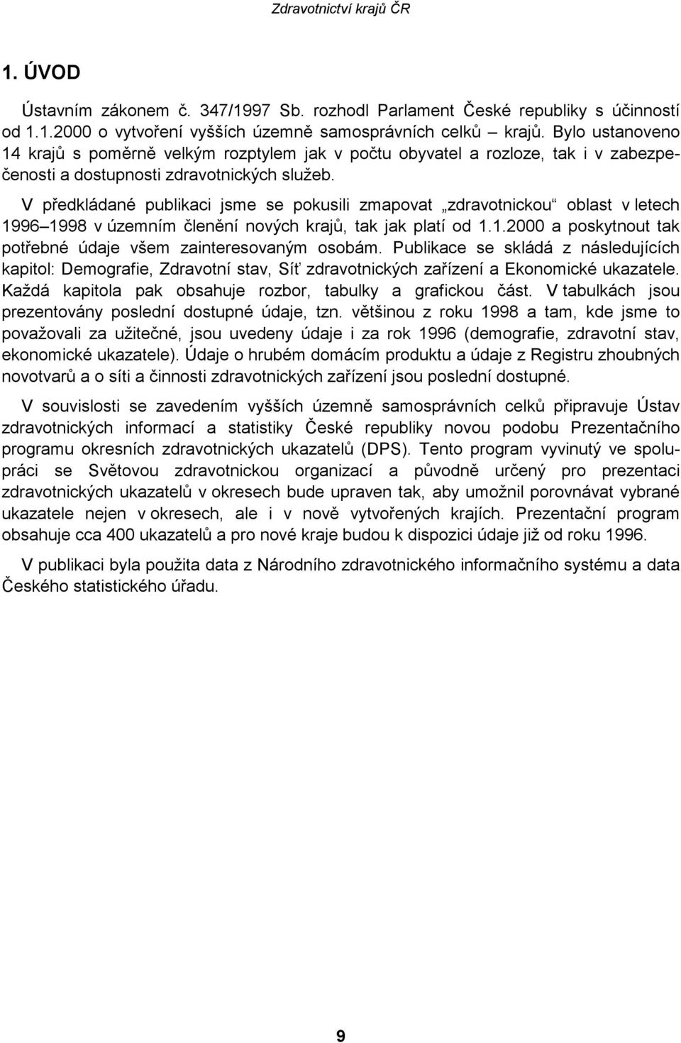 V předkládané publikaci jsme se pokusili zmapovat zdravotnickou oblast v letech 1996 1998 v územním členění nových krajů, tak jak platí od 1.1.2000 a poskytnout tak potřebné údaje všem zainteresovaným osobám.