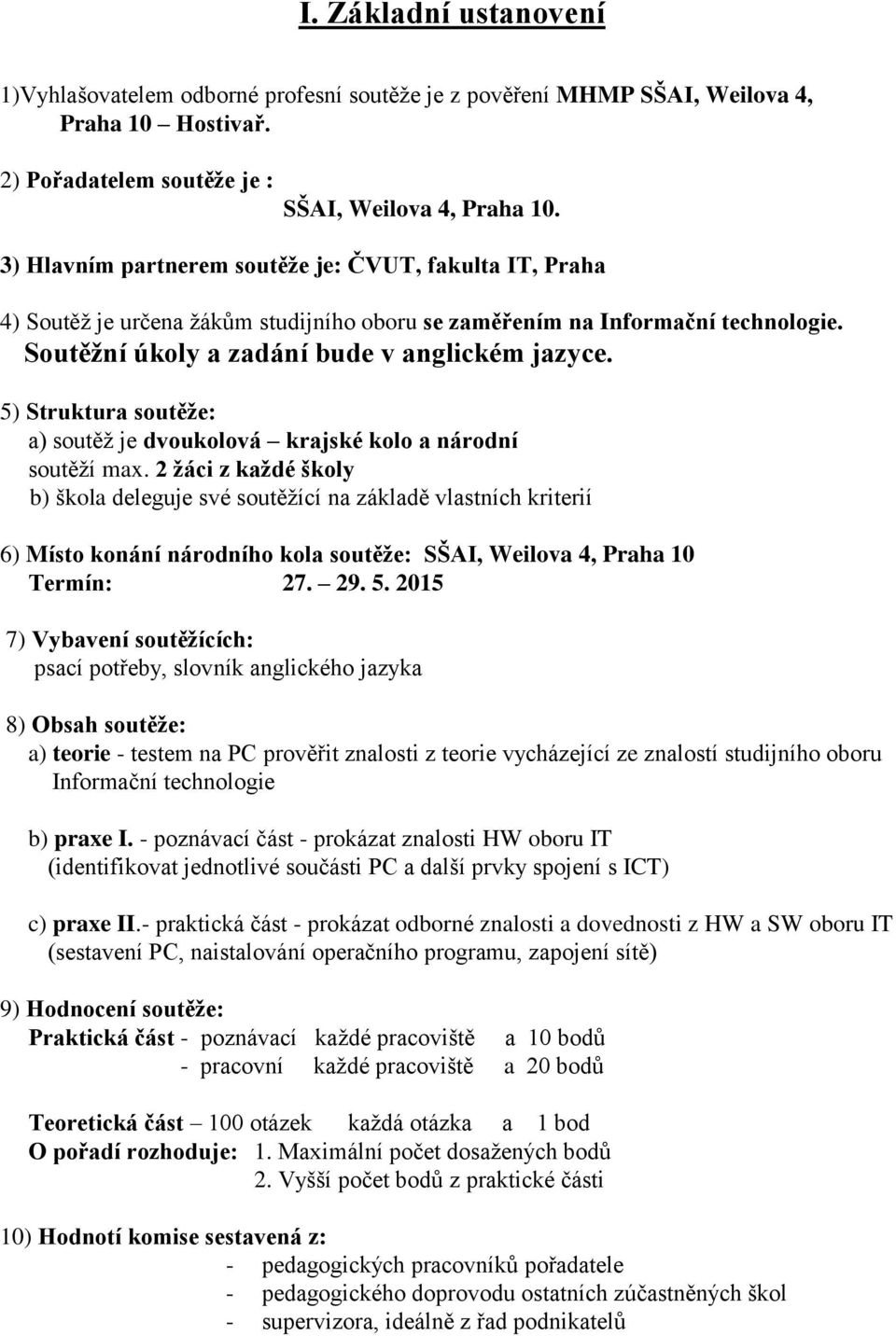 5) Struktura soutěže: a) soutěž je dvoukolová krajské kolo a národní soutěží max.