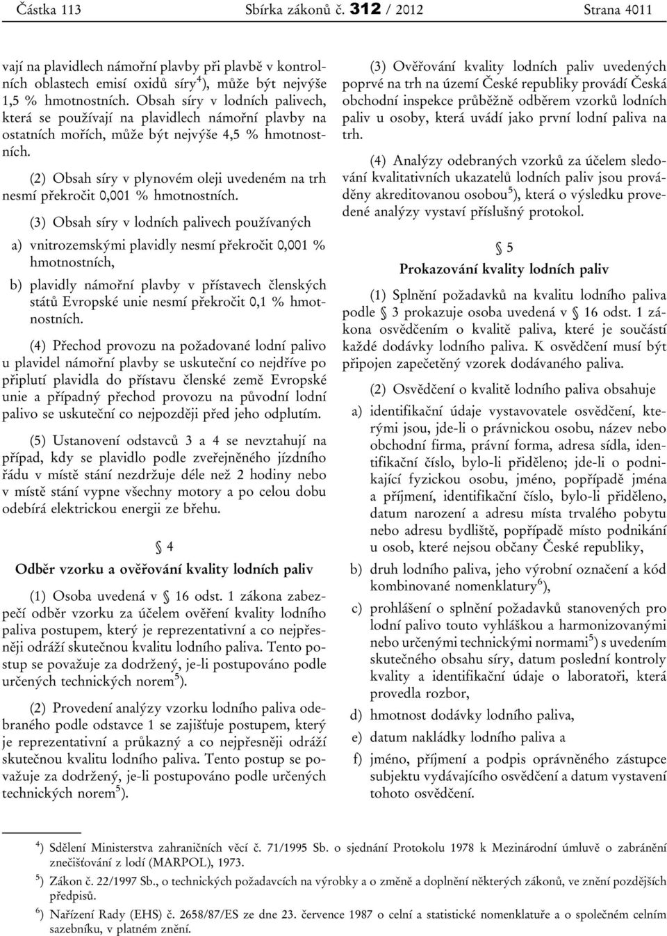 (2) Obsah síry v plynovém oleji uvedeném na trh nesmí překročit 0,001 % hmotnostních.