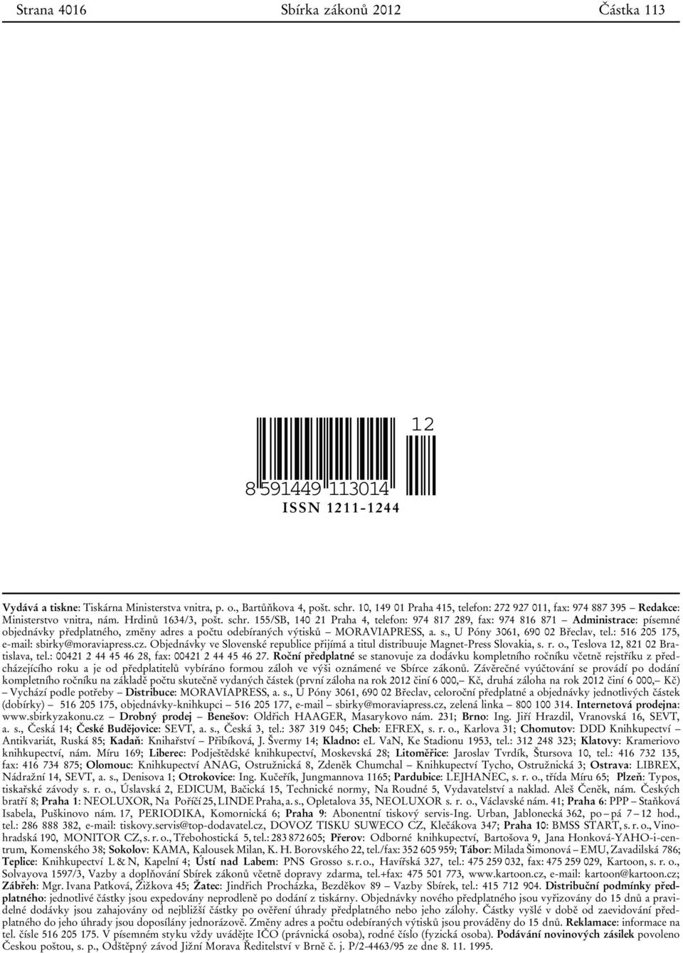 155/SB, 140 21 Praha 4, telefon: 974 817 289, fax: 974 816 871 Administrace: písemné objednávky předplatného, změny adres a počtu odebíraných výtisků MORAVIAPRESS, a. s.