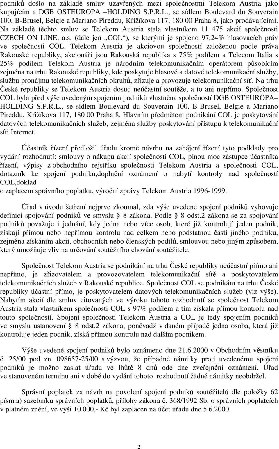 Na základě těchto smluv se Telekom Austria stala vlastníkem 11 475 akcií společnosti CZECH ON LINE, a.s. (dále jen COL ), se kterými je spojeno 97,24% hlasovacích práv ve společnosti COL.