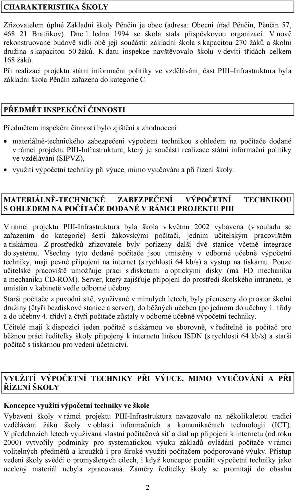 Při realizaci projektu státní informační politiky ve vzdělávání, část PIII Infrastruktura byla základní škola Pěnčín zařazena do kategorie C.