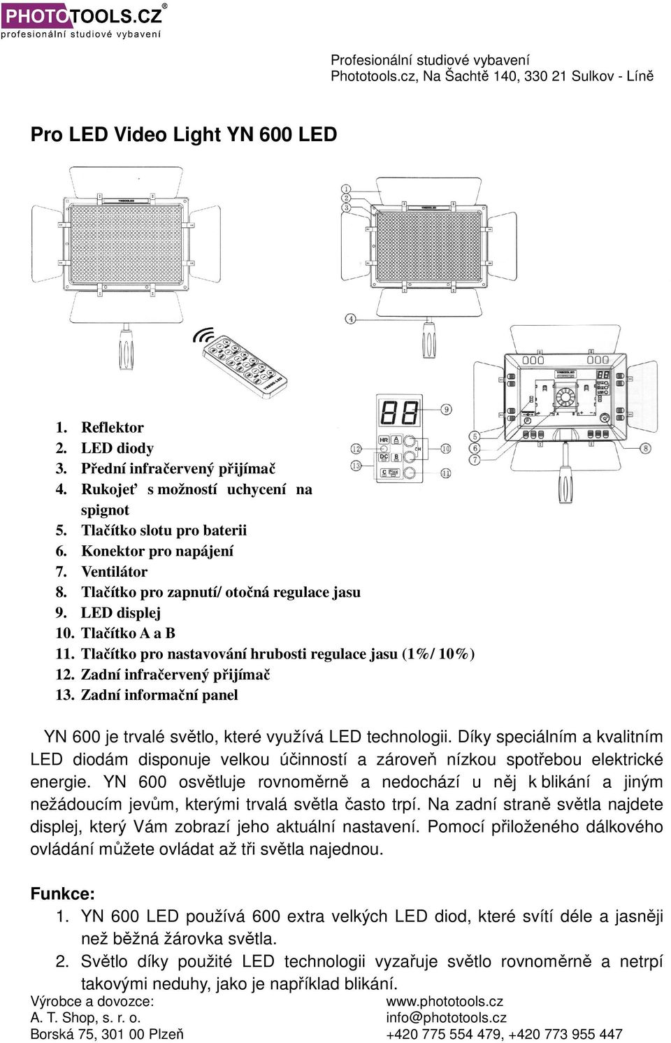 Zadní informační panel YN 600 je trvalé světlo, které využívá LED technologii. Díky speciálním a kvalitním LED diodám disponuje velkou účinností a zároveň nízkou spotřebou elektrické energie.