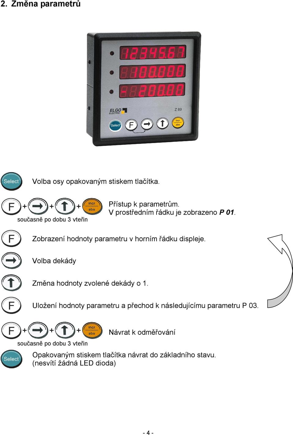 Volba dekády Změna hodnoty zvolené dekády o 1. Uložení hodnoty parametru a přechod k následujícímu parametru P 03.