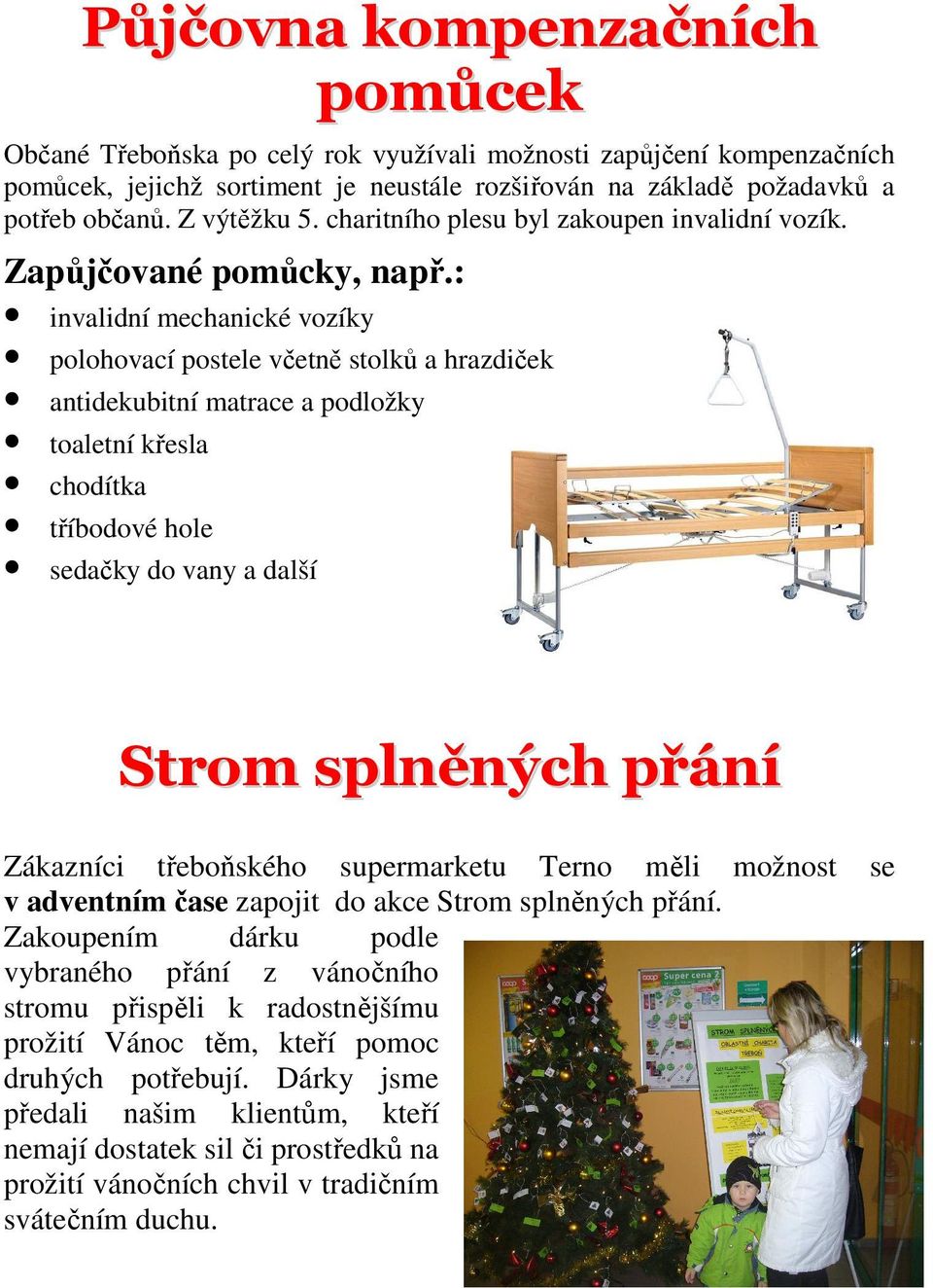 : invalidní mechanické vozíky polohovací postele včetně stolků a hrazdiček antidekubitní matrace a podložky toaletní křesla chodítka tříbodové hole sedačky do vany a další Strom splněných přání