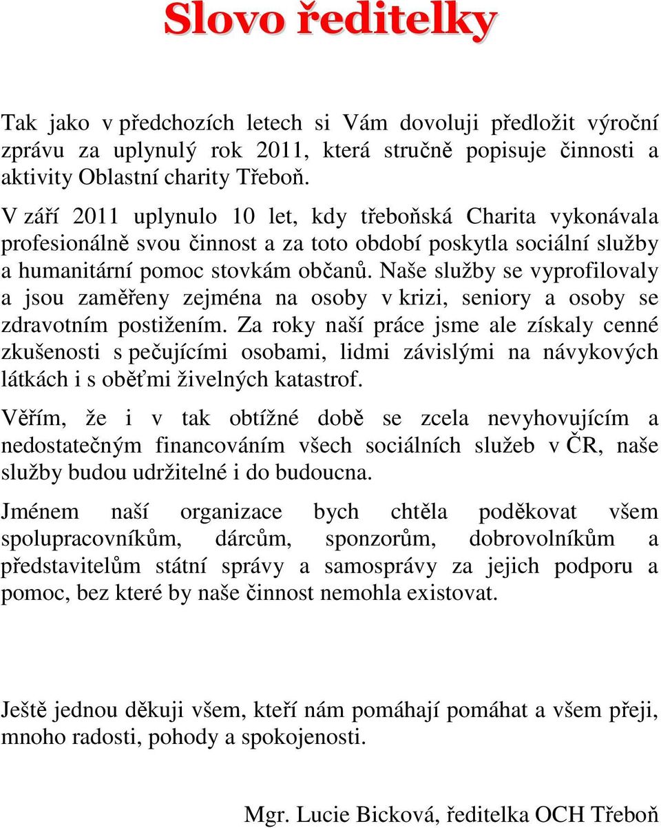 Naše služby se vyprofilovaly a jsou zaměřeny zejména na osoby v krizi, seniory a osoby se zdravotním postižením.