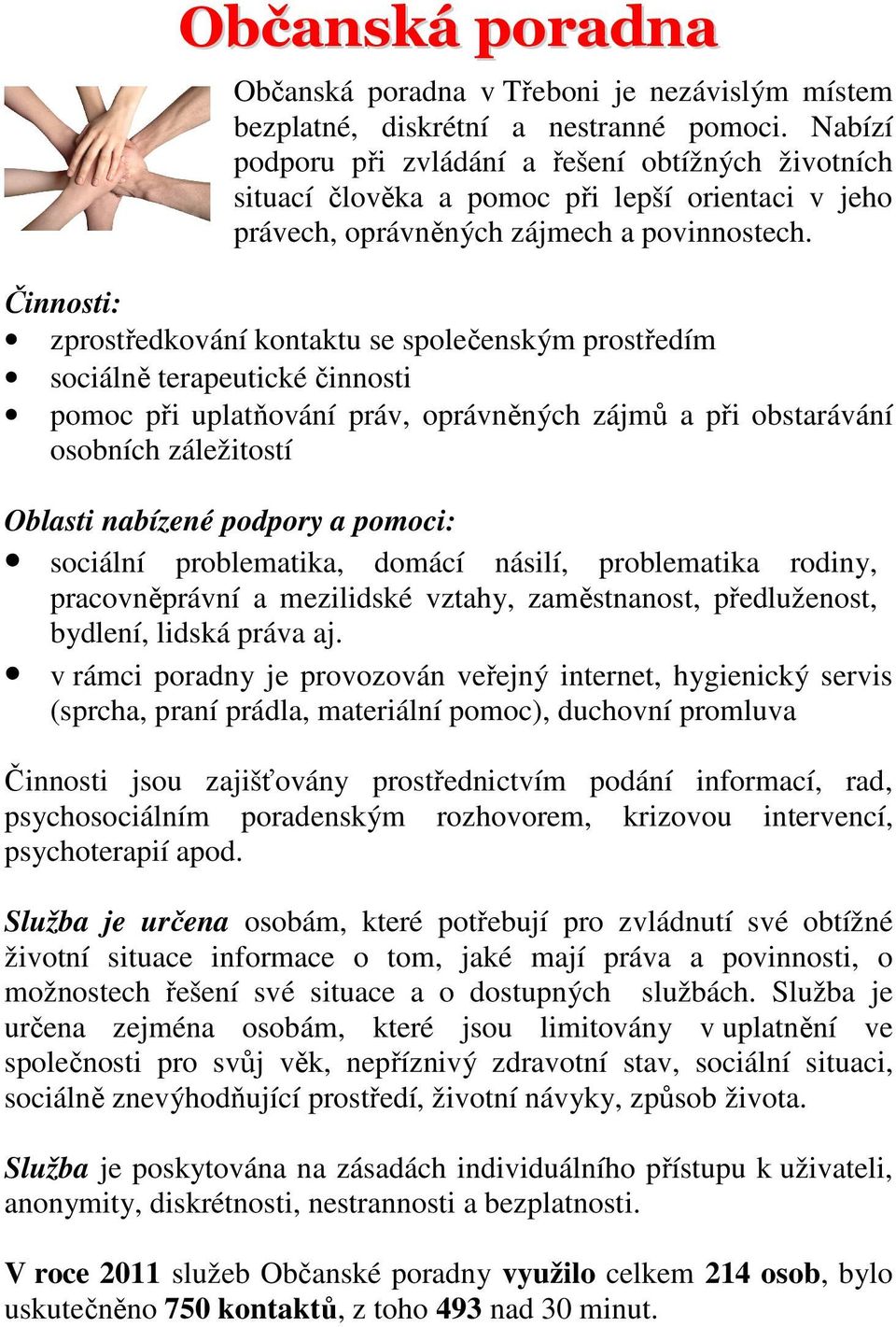 Činnosti: zprostředkování kontaktu se společenským prostředím sociálně terapeutické činnosti pomoc při uplatňování práv, oprávněných zájmů a při obstarávání osobních záležitostí Oblasti nabízené