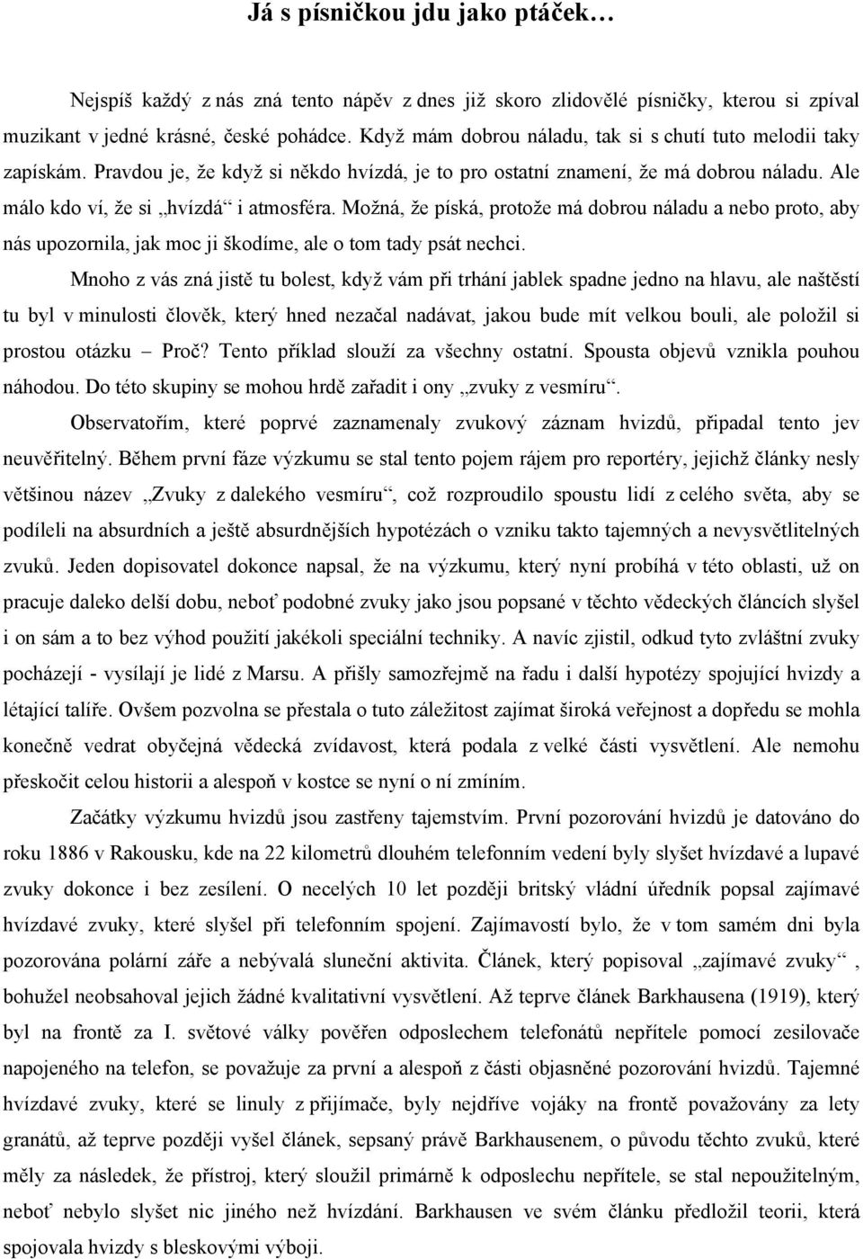 Možná, že píská, protože má dobrou náladu a nebo proto, aby nás upozornila, jak moc ji škodíme, ale o tom tady psát nechci.
