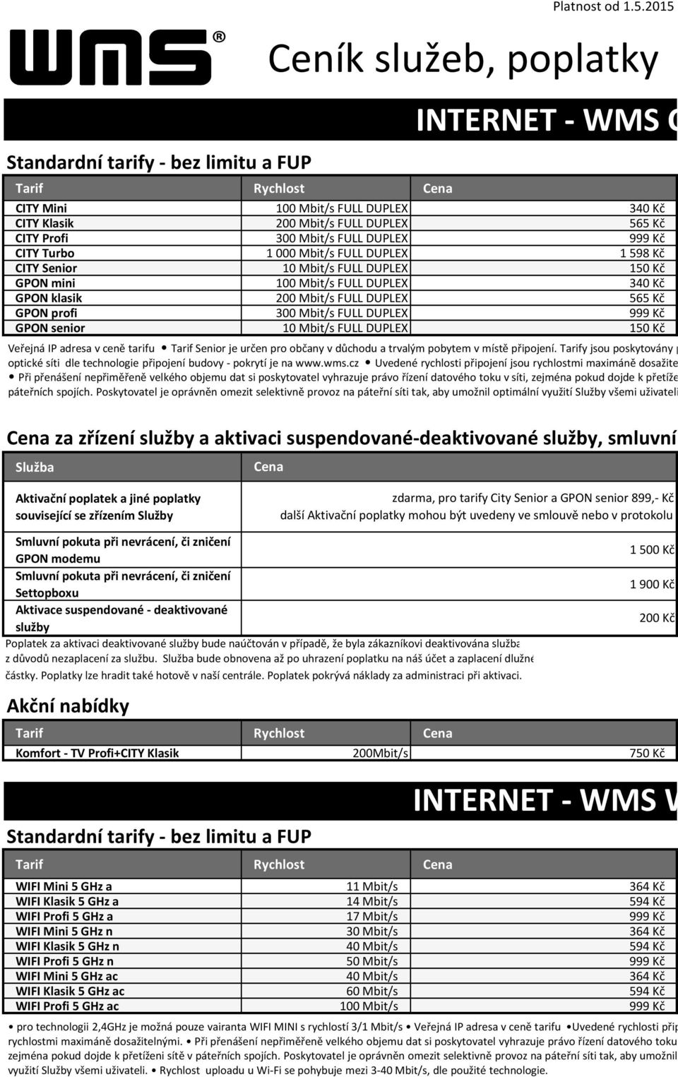 CITY Senior 10 Mbit/s FULL DUPLEX 150 Kč GPON mini 100 Mbit/s FULL DUPLEX 340 Kč GPON klasik 200 Mbit/s FULL DUPLEX 565 Kč GPON profi 300 Mbit/s FULL DUPLEX 999 Kč GPON senior 10 Mbit/s FULL DUPLEX