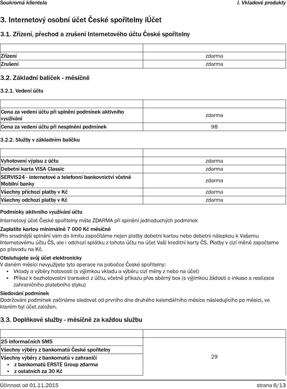 1. Vedení účtu Cena za vedení účtu při splnění podmínek aktivního využívání Cena za vedení účtu při nesplnění podmínek 98 3.2.