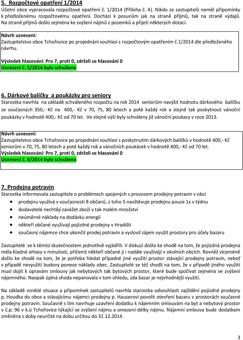 Zastupitelstvo obce Tchořovice po projednání souhlasí s rozpočtovým opatřením č.1/2014 dle předloženého návrhu. Usnesení č. 5/2014 bylo schváleno 6.