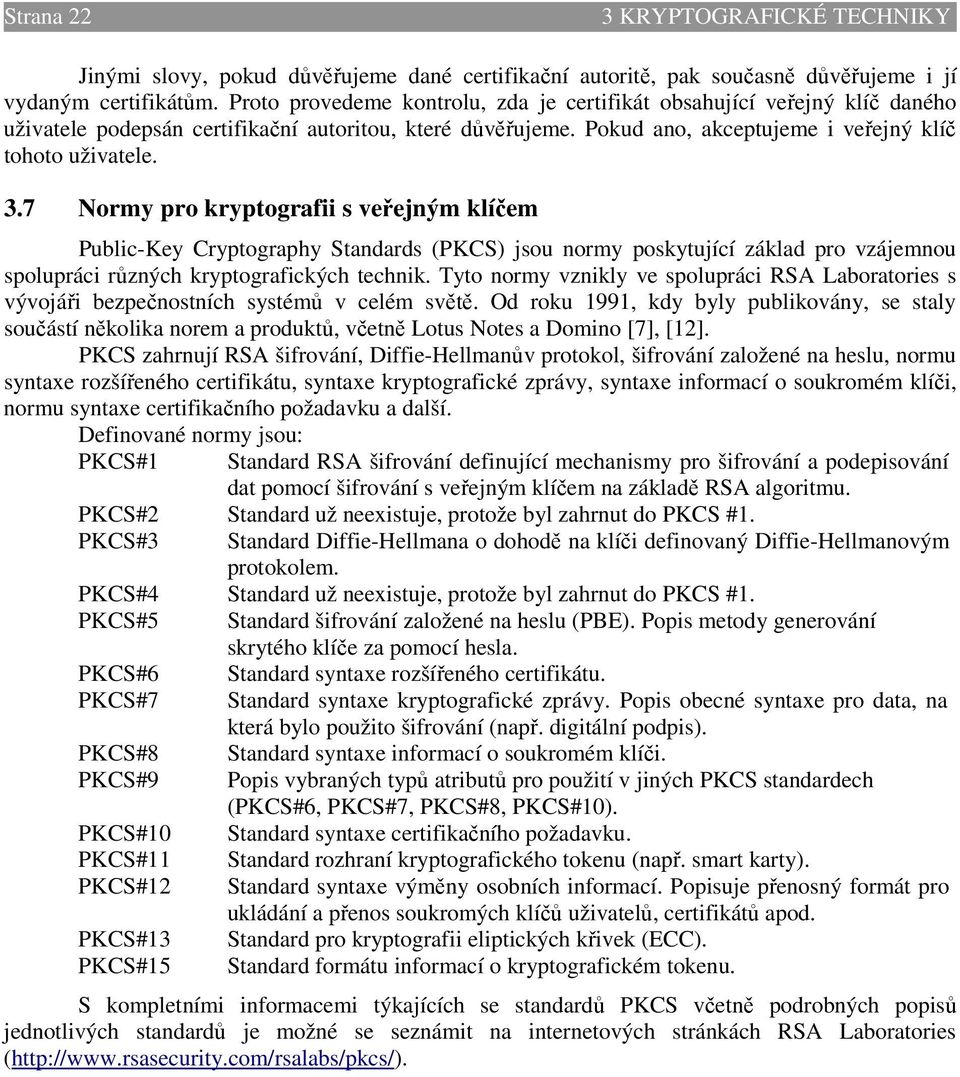 7 Normy pro kryptografii s veřejným klíčem Public-Key Cryptography Standards (PKCS) jsou normy poskytující základ pro vzájemnou spolupráci různých kryptografických technik.