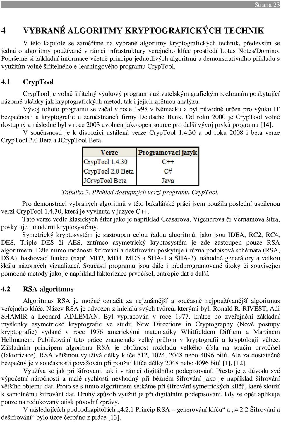 Popíšeme si základní informace včetně principu jednotlivých algoritmů a demonstrativního příkladu s využitím volně šiřitelného e-learningového programu CrypTool. 4.