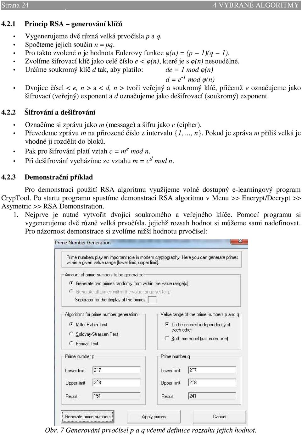 Určíme soukromý klíč d tak, aby platilo: de 1 mod φ(n) d = e -1 mod φ(n) Dvojice čísel < e, n > a < d, n > tvoří veřejný a soukromý klíč, přičemž e označujeme jako šifrovací (veřejný) exponent a d