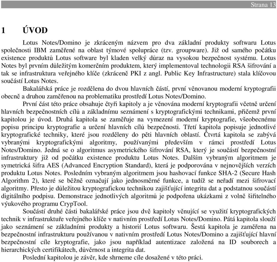 Lotus Notes byl prvním důležitým komerčním produktem, který implementoval technologii RSA šifrování a tak se infrastruktura veřejného klíče (zkráceně PKI z angl.