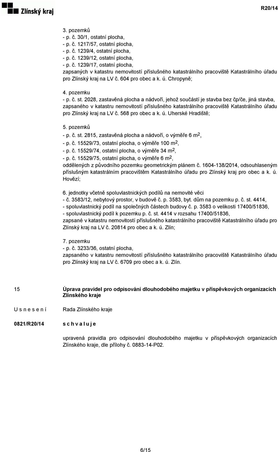 2028, zastavěná plocha a nádvoří, jehož součástí je stavba bez čp/če, jiná stavba, zapsaného v katastru nemovitostí příslušného katastrálního pracoviště Katastrálního úřadu pro Zlínský kraj na LV č.