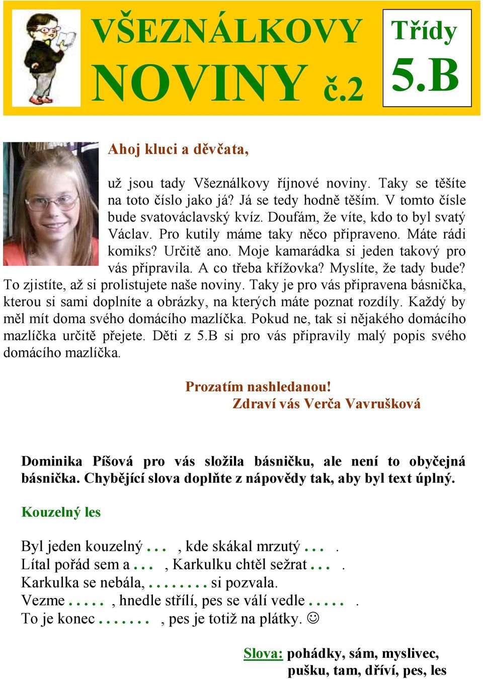 Myslíte, že tady bude? To zjistíte, až si prolistujete naše noviny. Taky je pro vás připravena básnička, kterou si sami doplníte a obrázky, na kterých máte poznat rozdíly.