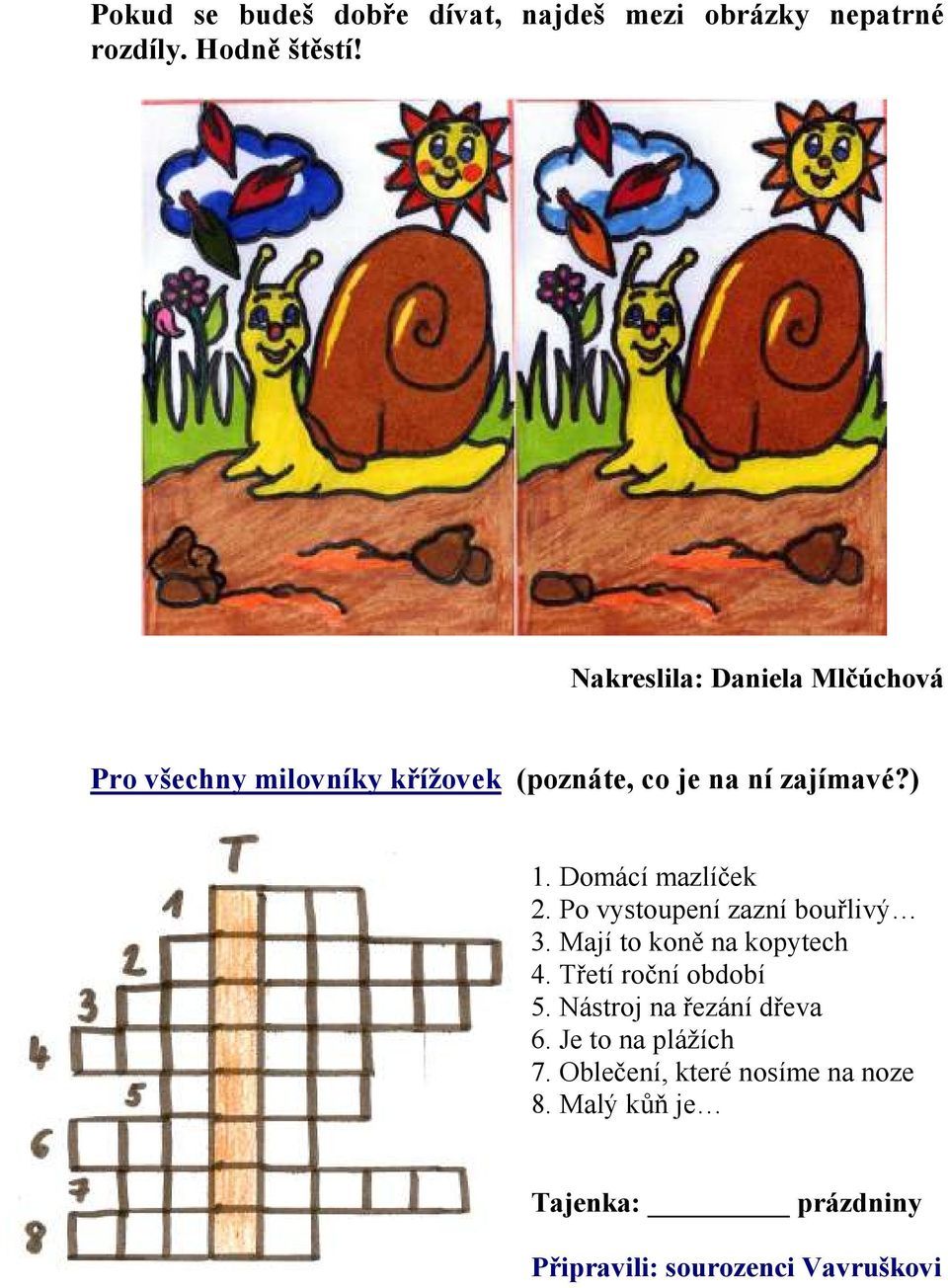 Domácí mazlíček 2. Po vystoupení zazní bouřlivý 3. Mají to koně na kopytech 4. Třetí roční období 5.