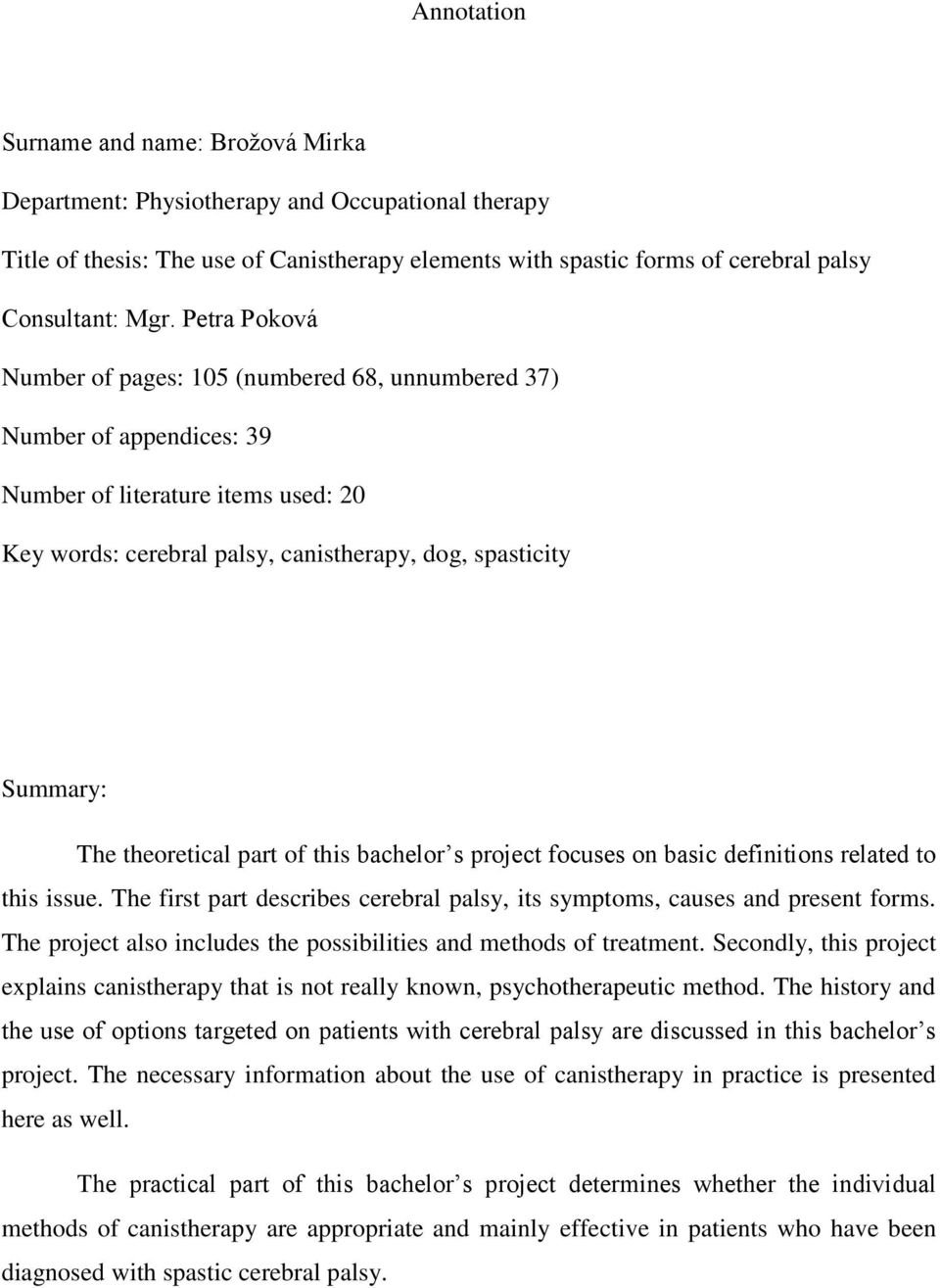 theoretical part of this bachelor s project focuses on basic definitions related to this issue. The first part describes cerebral palsy, its symptoms, causes and present forms.