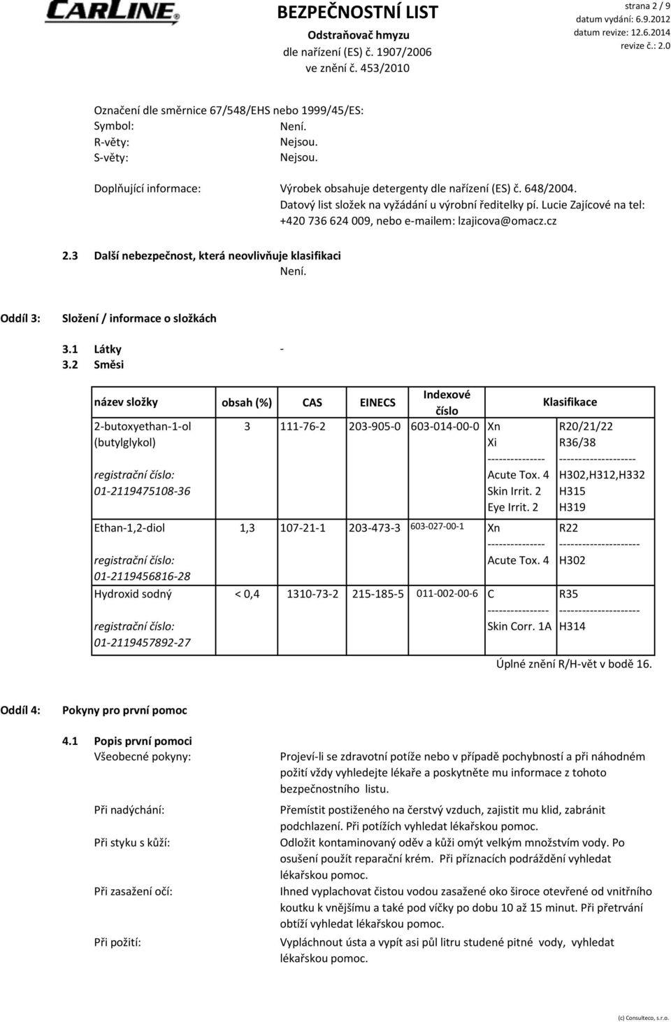 3 Další nebezpečnost, která neovlivňuje klasifikaci Oddíl 3: Složení / informace o složkách 3.1 Látky 3.