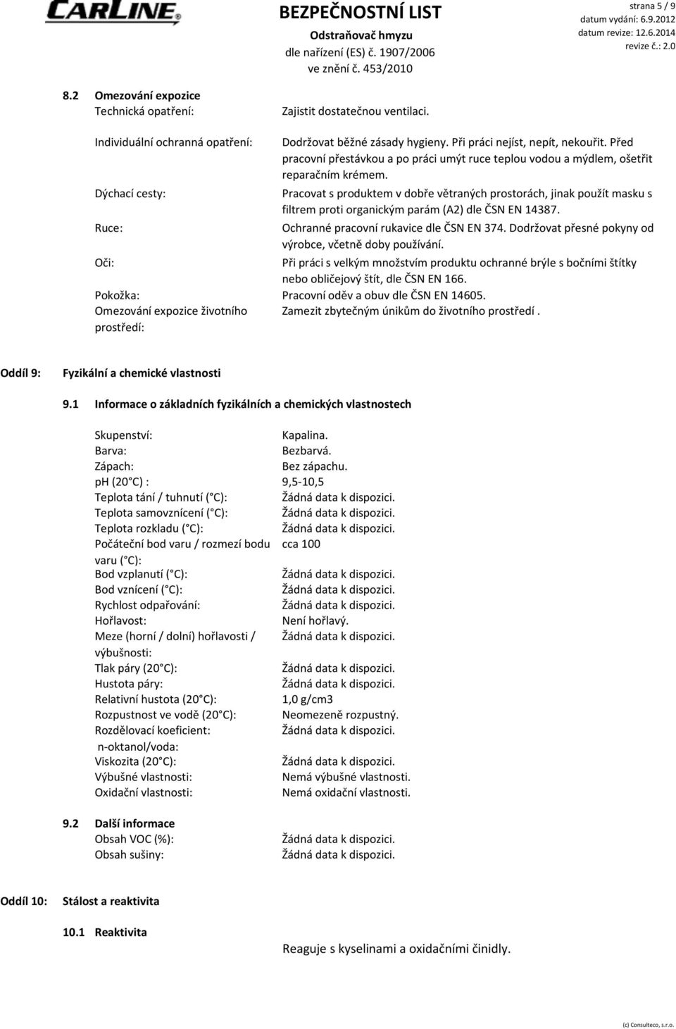 Pracovat s produktem v dobře větraných prostorách, jinak použít masku s filtrem proti organickým parám (A2) dle ČSN EN 14387. Ochranné pracovní rukavice dle ČSN EN 374.