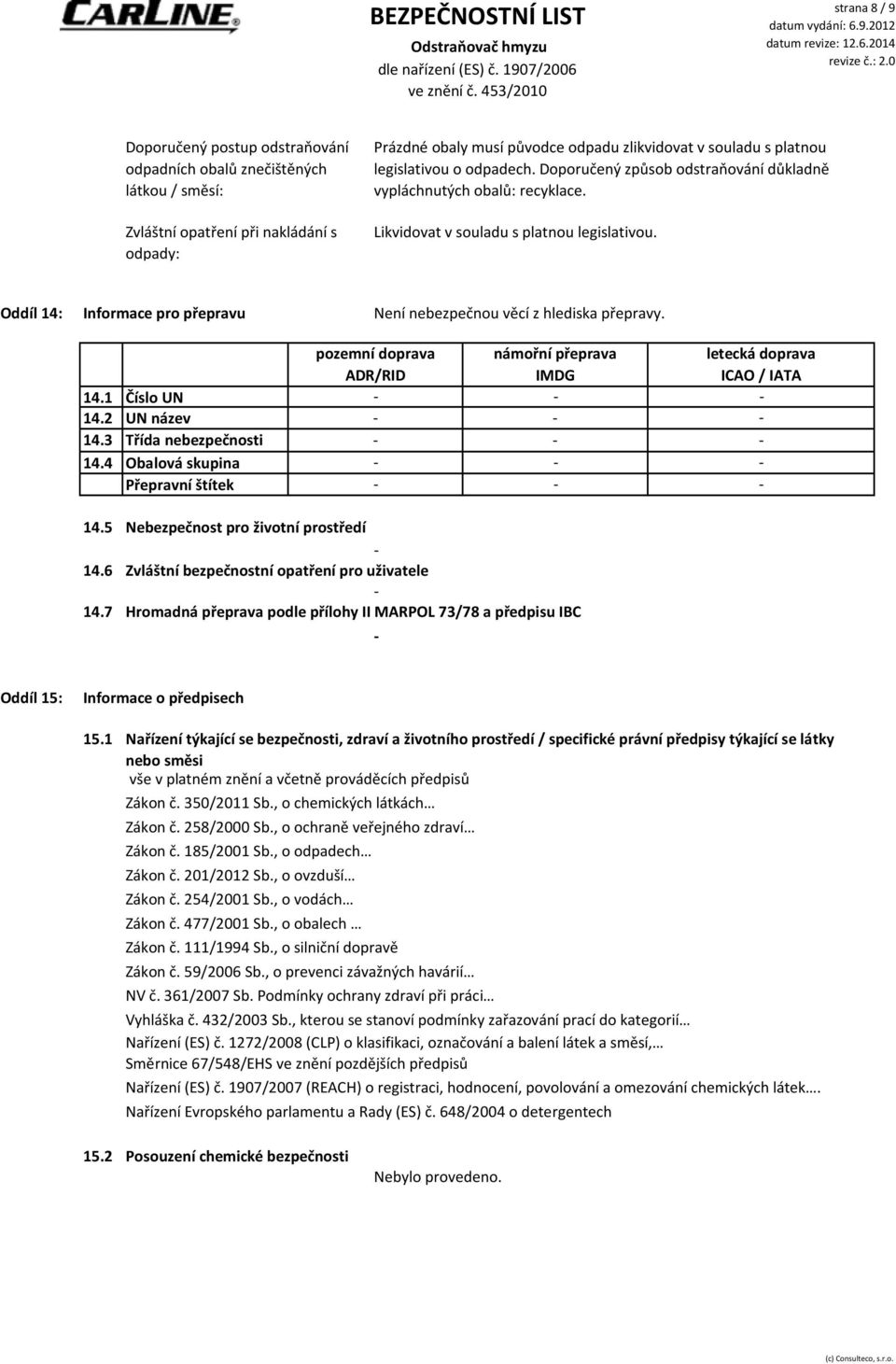 Oddíl 14: Informace pro přepravu Není nebezpečnou věcí z hlediska přepravy. 14.1 14.2 14.3 14.