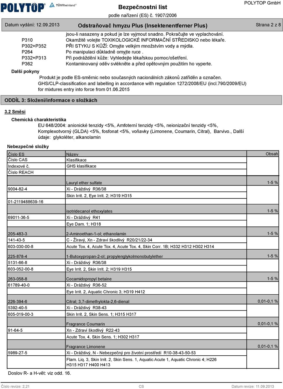 P332+P313 Při podráždění kůže: Vyledejte lékařskou pomoc/ošetření. P362 Kontaminovaný oděv svlékněte a před opětovným použitím o vyperte.