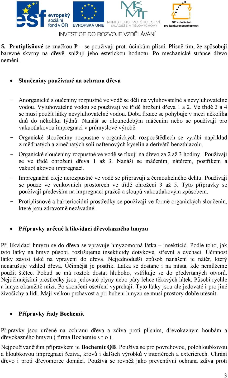 Ve třídě 3 a 4 se musí použít látky nevyluhovatelné vodou. Doba fixace se pohybuje v mezi několika dnů do několika týdnů.