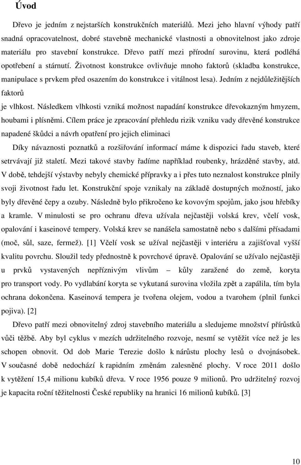 Dřevo patří mezi přírodní surovinu, která podléhá opotřebení a stárnutí.