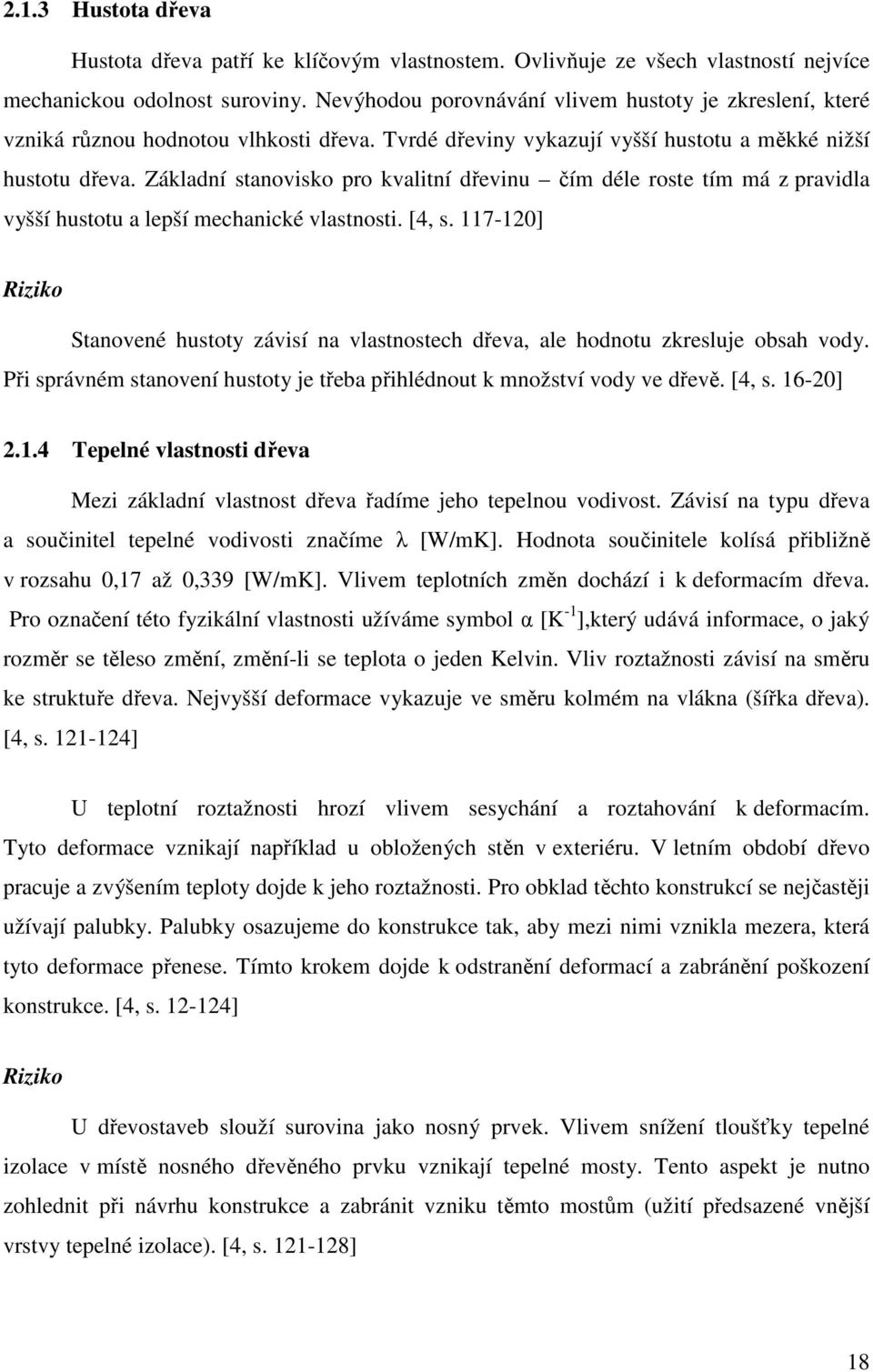 Základní stanovisko pro kvalitní dřevinu čím déle roste tím má z pravidla vyšší hustotu a lepší mechanické vlastnosti. [4, s.