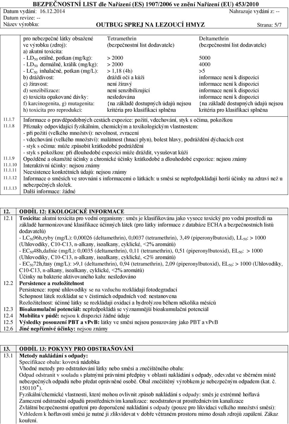 dodavatele) > 2000 > 2000 > 1,18 (4h) dráždí oči a kůži není žíravý není senzibilizující nesledována Deltamethrin (bezpečnostní list dodavatele) 5000 4000 >5 11.1.7 Informace o pravděpodobných cestách expozice: požití, vdechování, styk s očima, pokožkou 11.