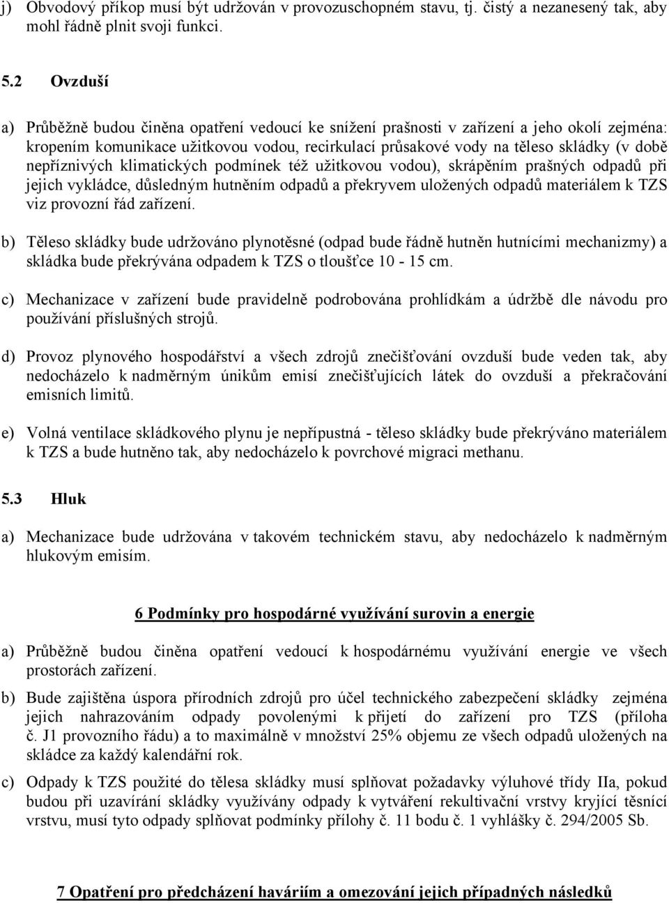 nepříznivých klimatických podmínek též užitkovou vodou), skrápěním prašných odpadů při jejich vykládce, důsledným hutněním odpadů a překryvem uložených odpadů materiálem k TZS viz provozní řád