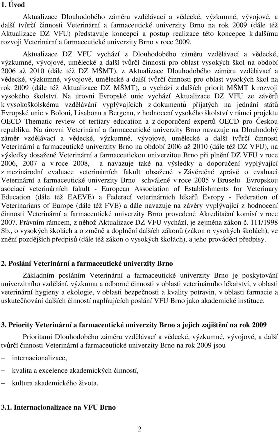 Aktualizace DZ VFU vychází z Dlouhodobého záměru vzdělávací a vědecké, výzkumné, vývojové, umělecké a další tvůrčí činnosti pro oblast vysokých škol na období 2006 až 2010 (dále též DZ MŠMT), z