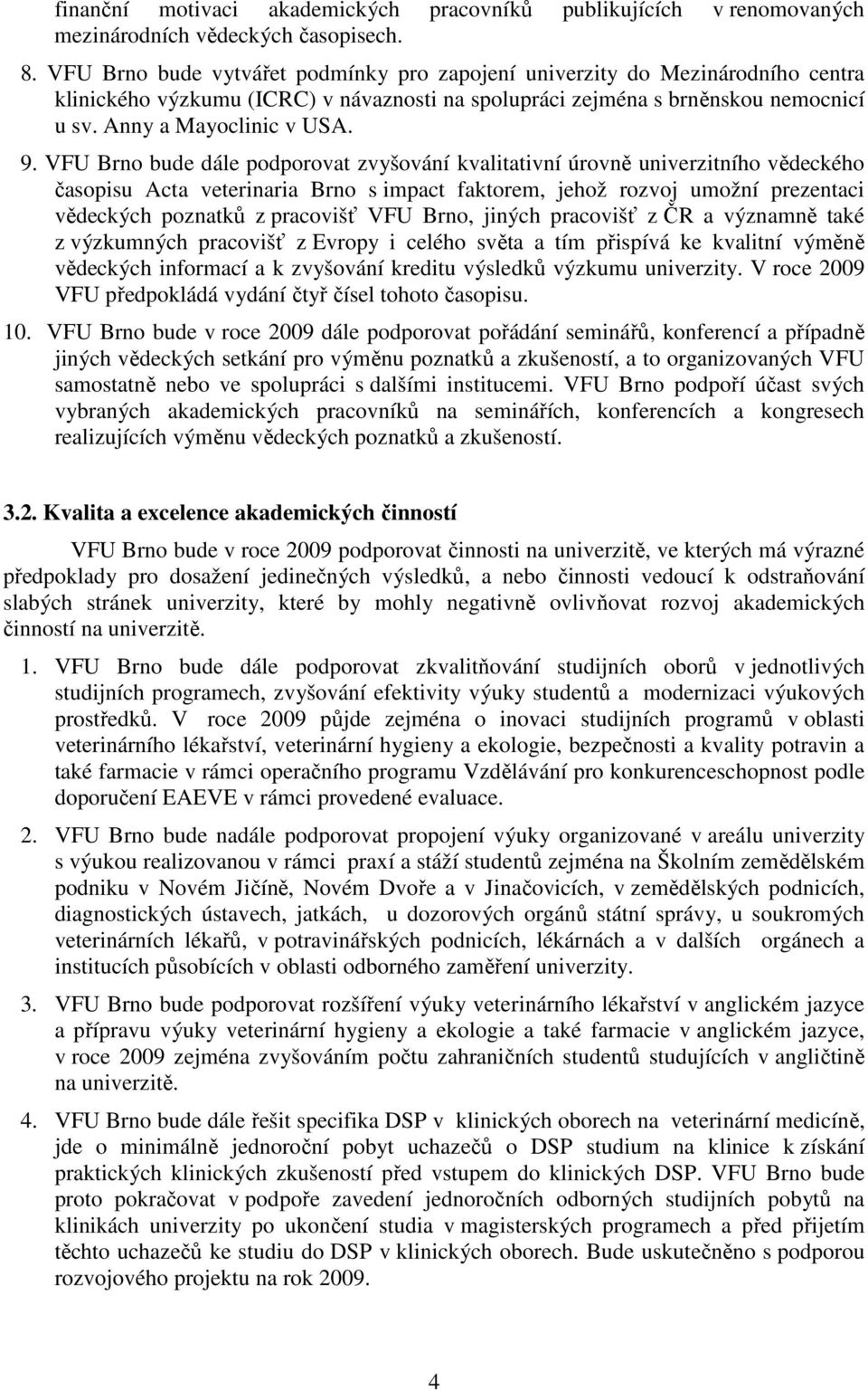 VFU Brno bude dále podporovat zvyšování kvalitativní úrovně univerzitního vědeckého časopisu Acta veterinaria Brno s impact faktorem, jehož rozvoj umožní prezentaci vědeckých poznatků z pracovišť VFU