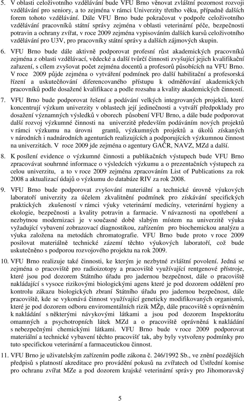 dalších kursů celoživotního vzdělávání pro U3V, pro pracovníky státní správy a dalších zájmových skupin. 6.